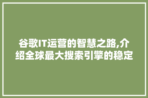 谷歌IT运营的智慧之路,介绍全球最大搜索引擎的稳定基石