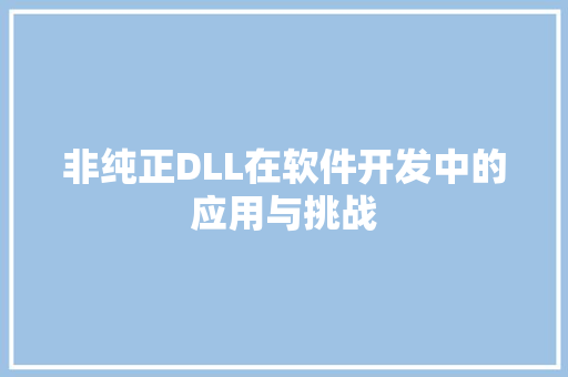 非纯正DLL在软件开发中的应用与挑战