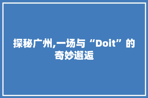 探秘广州,一场与“Doit”的奇妙邂逅