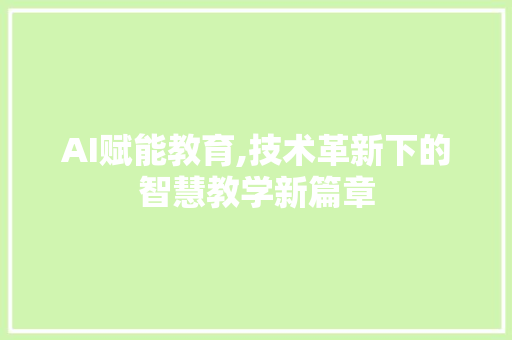 AI赋能教育,技术革新下的智慧教学新篇章 花朵知识
