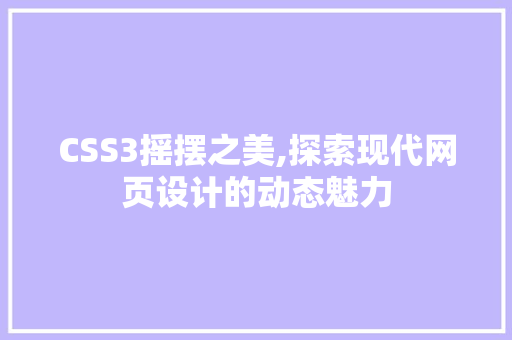 CSS3摇摆之美,探索现代网页设计的动态魅力