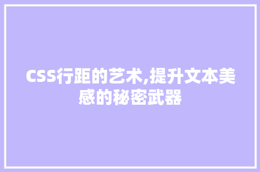 CSS行距的艺术,提升文本美感的秘密武器