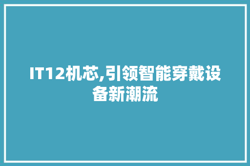 IT12机芯,引领智能穿戴设备新潮流