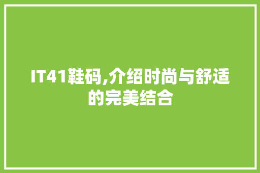 IT41鞋码,介绍时尚与舒适的完美结合