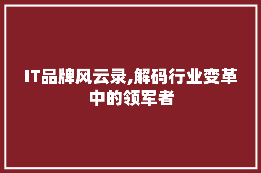 IT品牌风云录,解码行业变革中的领军者 土壤施肥
