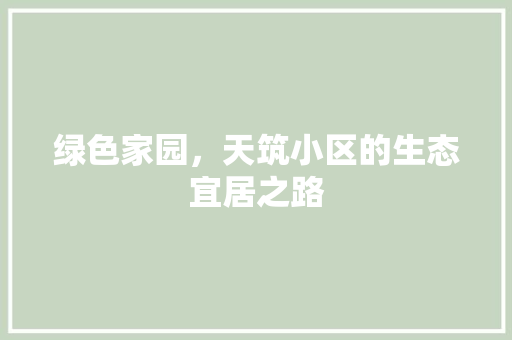 绿色家园，天筑小区的生态宜居之路 种植技巧