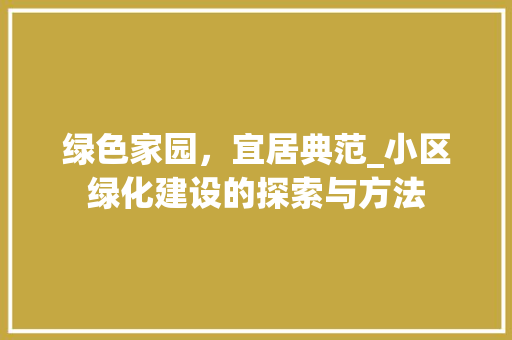 绿色家园，宜居典范_小区绿化建设的探索与方法