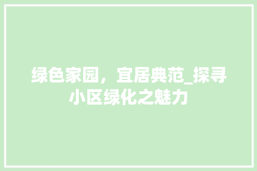 绿色家园，宜居典范_探寻小区绿化之魅力 土壤施肥