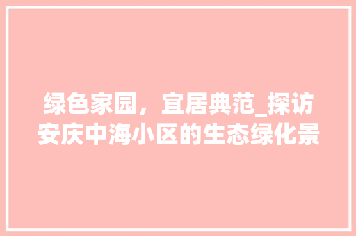 绿色家园，宜居典范_探访安庆中海小区的生态绿化景观