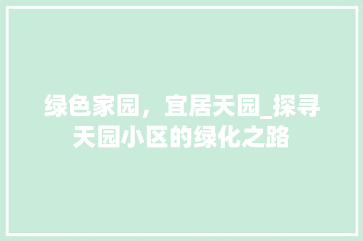 绿色家园，宜居天园_探寻天园小区的绿化之路