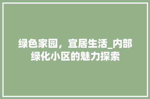 绿色家园，宜居生活_内部绿化小区的魅力探索