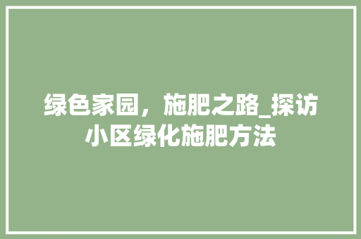 绿色家园，施肥之路_探访小区绿化施肥方法