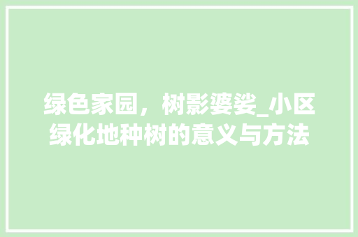 绿色家园，树影婆娑_小区绿化地种树的意义与方法