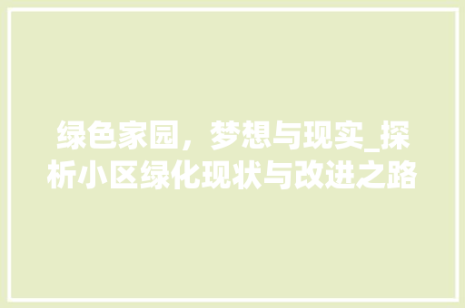 绿色家园，梦想与现实_探析小区绿化现状与改进之路 土壤施肥