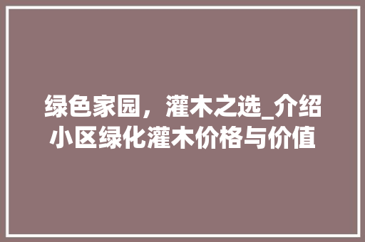 绿色家园，灌木之选_介绍小区绿化灌木价格与价值 种植技巧