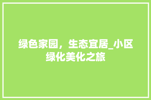绿色家园，生态宜居_小区绿化美化之旅