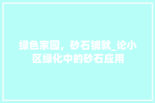 绿色家园，砂石铺就_论小区绿化中的砂石应用