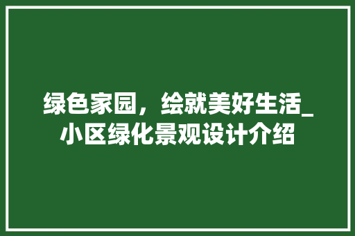 绿色家园，绘就美好生活_小区绿化景观设计介绍