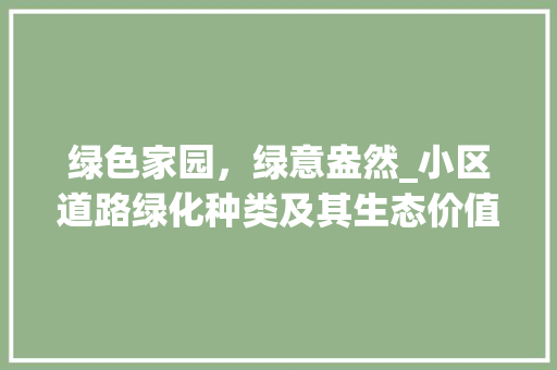 绿色家园，绿意盎然_小区道路绿化种类及其生态价值 土壤施肥