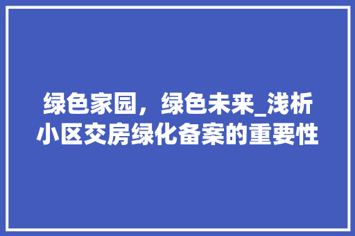 绿色家园，绿色未来_浅析小区交房绿化备案的重要性 植物种类