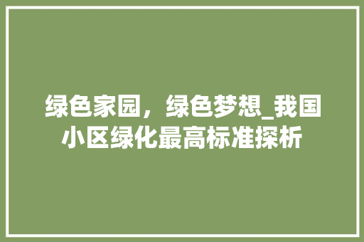 绿色家园，绿色梦想_我国小区绿化最高标准探析 番茄种植技巧