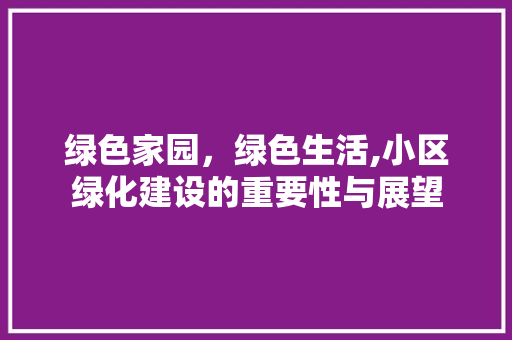 绿色家园，绿色生活,小区绿化建设的重要性与展望