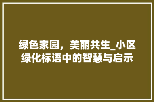 绿色家园，美丽共生_小区绿化标语中的智慧与启示