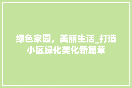 绿色家园，美丽生活_打造小区绿化美化新篇章