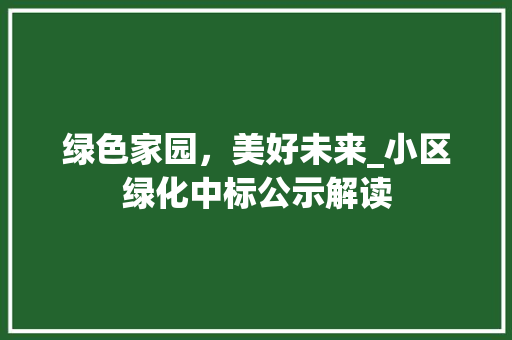 绿色家园，美好未来_小区绿化中标公示解读 番茄种植技巧