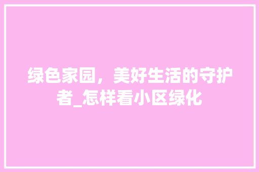 绿色家园，美好生活的守护者_怎样看小区绿化