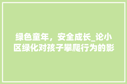 绿色童年，安全成长_论小区绿化对孩子攀爬行为的影响 植物种类