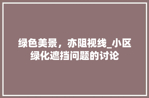 绿色美景，亦阻视线_小区绿化遮挡问题的讨论