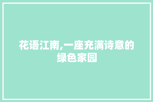 花语江南,一座充满诗意的绿色家园