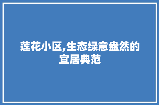 莲花小区,生态绿意盎然的宜居典范