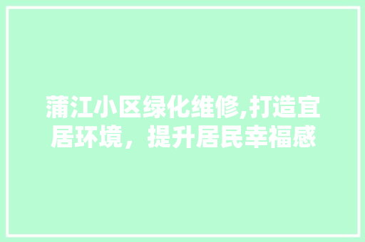 蒲江小区绿化维修,打造宜居环境，提升居民幸福感