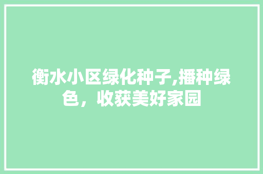 衡水小区绿化种子,播种绿色，收获美好家园