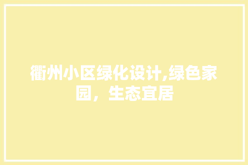 衢州小区绿化设计,绿色家园，生态宜居