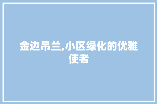 金边吊兰,小区绿化的优雅使者