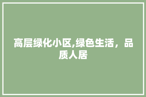 高层绿化小区,绿色生活，品质人居