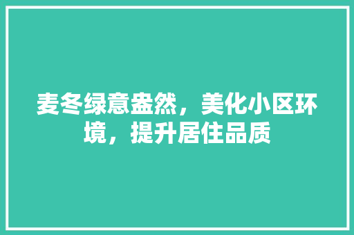 麦冬绿意盎然，美化小区环境，提升居住品质 植物种类