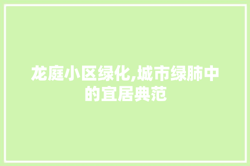 龙庭小区绿化,城市绿肺中的宜居典范 土壤施肥