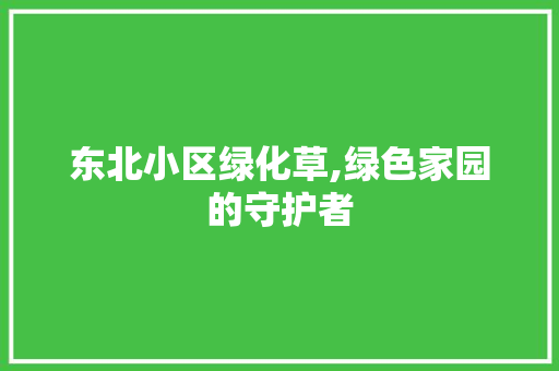 东北小区绿化草,绿色家园的守护者
