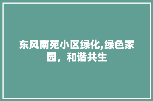东风南苑小区绿化,绿色家园，和谐共生