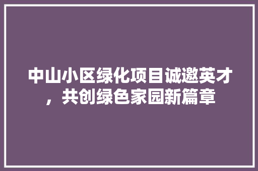 中山小区绿化项目诚邀英才，共创绿色家园新篇章