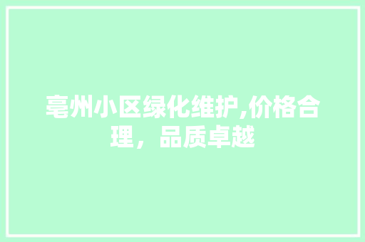 亳州小区绿化维护,价格合理，品质卓越