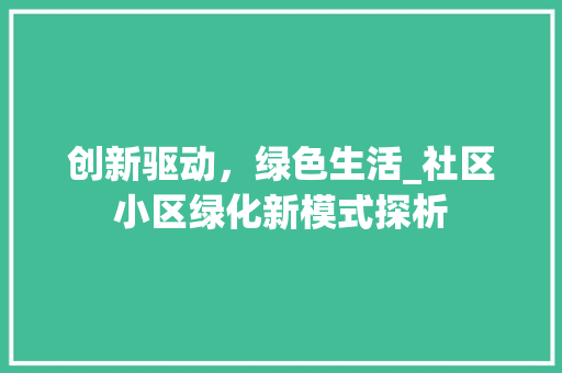 创新驱动，绿色生活_社区小区绿化新模式探析 土壤施肥