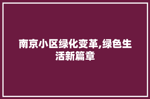 南京小区绿化变革,绿色生活新篇章