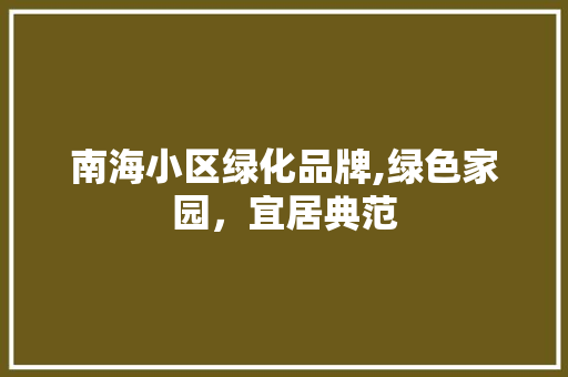 南海小区绿化品牌,绿色家园，宜居典范