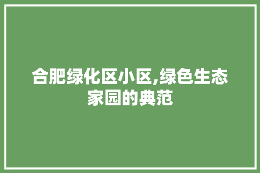 合肥绿化区小区,绿色生态家园的典范