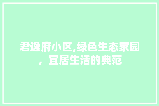 君逸府小区,绿色生态家园，宜居生活的典范 番茄病虫害防治